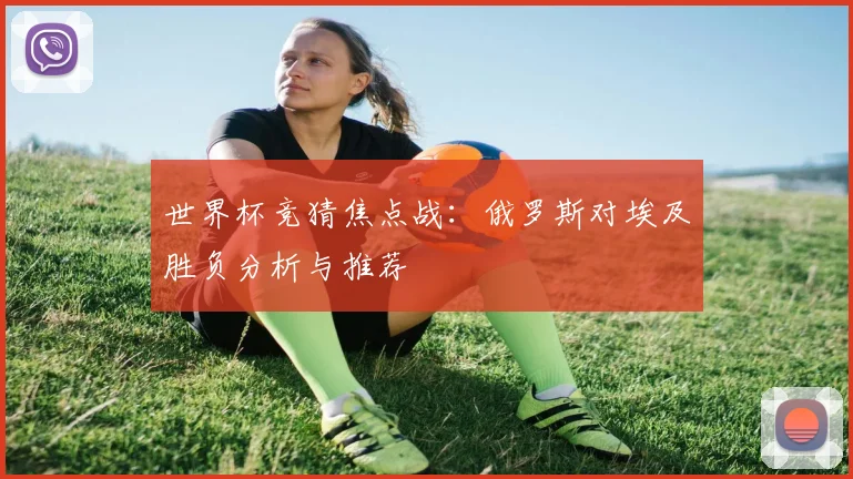 世界杯竞猜焦点战:俄罗斯对埃及胜负分析与推荐